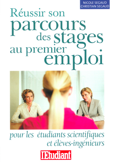 Réussir son parcours des stages au premier emploi pour les étudiants scientifique &amp; élèves ingénieu
