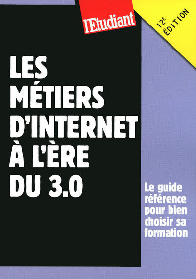 Les métiers d'internet à l'ère du 3.0 12ED - Le guide référence pour bien choisir sa formation
