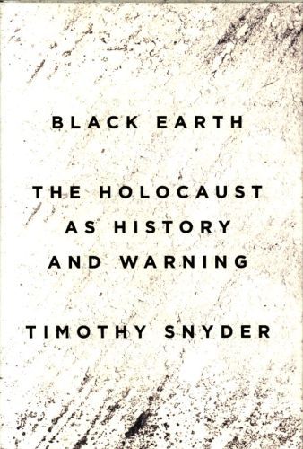 BLACK EARTH: THE HOLOCAUST AS HISTORY AND WARNING