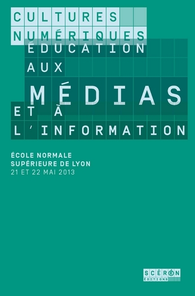 Cultures numériques, éducation aux médias et à l'information - École normale supérieure de Lyon, 21 et 22 mai 2013