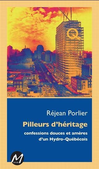 PILLEURS D'HERITAGE. CONFESSIONS DOUCES ET AMERES D'UN HYDRO-QUEB