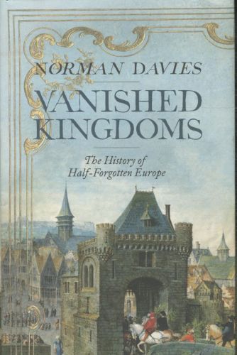 Vanished Kingdoms: The History of Half-Forgotten Europe