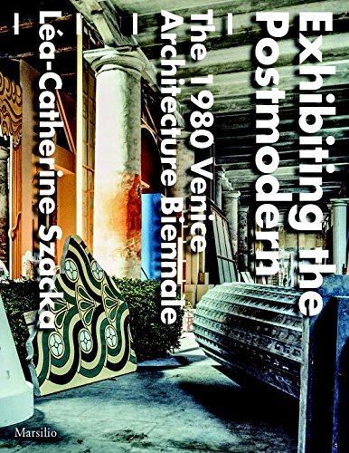 Exhibiting the Postmodern: The 1980 Venice Architecture Biennale /anglais