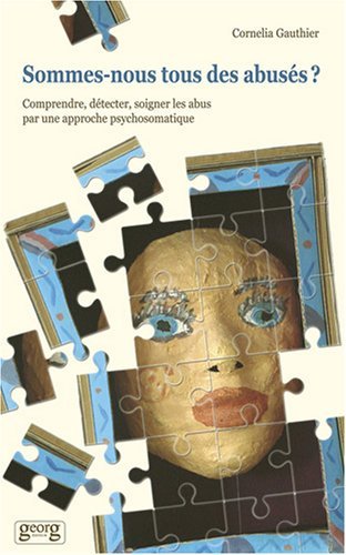 Sommes nous tous des abusés ? - comprendre, détecter, soigner les abus par une approche psychosomatique