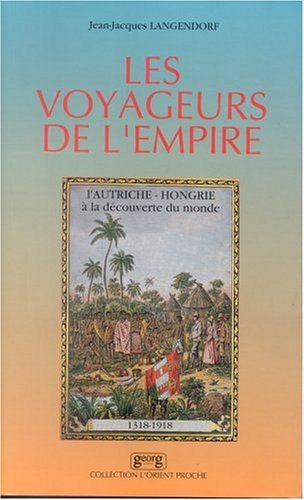 Les voyageurs de l'Empire - l'Autriche-Hongrie à la découverte du monde, 1318-1918