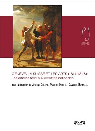 GENEVE LA SUISSE ET LES ARTS 1814 1846 LES ARTISTES FACE AUX IDENTITES NATIONALES