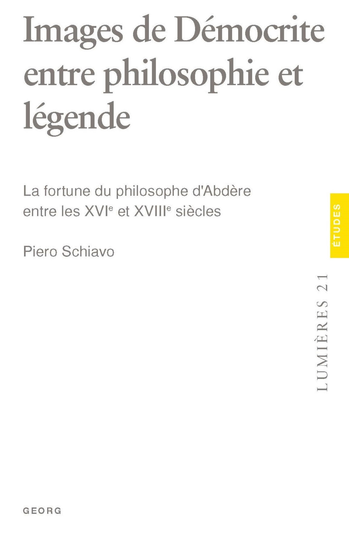 IMAGES DE DEMOCRITE ENTRE PHILOSOPHIE ET LEGENDE : LA FORTUNE DU PHILOSOPHE D'ABDERE ENTRE LES XVIE