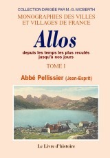 ALLOS (HISTOIRE D') DEPUIS LES TEMPS LES PLUS RECULES JUSQU'A NOS JOURS. T. I
