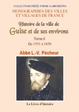 GUISE (HISTOIRE DE LA VILLE DE) ET SES ENVIRONS. TOME II