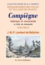 COMPIEGNE HISTORIQUE ET MONUMENTAL. TOME II LA FORET, LES MONUMENTS