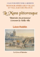 Le Mans pittoresque - itinéraire du promeneur à travers la vieille ville
