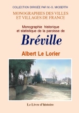 Monographie historique et statistique de la paroisse et commune de Bréville - histoire d'une petite commune rurale depuis les temps reculés jusqu'en 1895