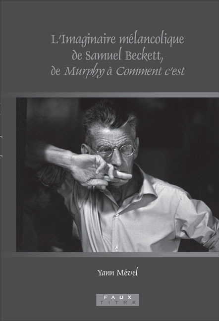 L'IMAGINAIRE MELANCOLIQUE DE SAMUEL BECKETT, DE <EM>MURPHY </EM> A <EM> COMMENT C'EST</EM>