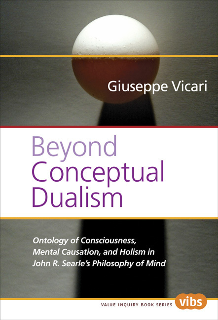 BEYOND CONCEPTUAL DUALISM. ONTOLOGY OF CONSCIOUSNESS, MENTAL CAUSATION, AND HOLISM IN JOHN R. SEARLE