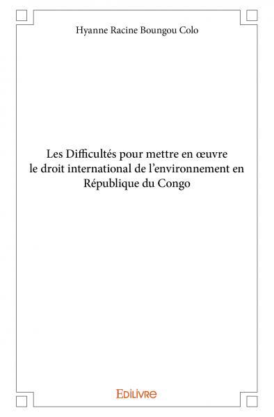 Les difficultés pour mettre en œuvre le droit international de l’environnement au congo