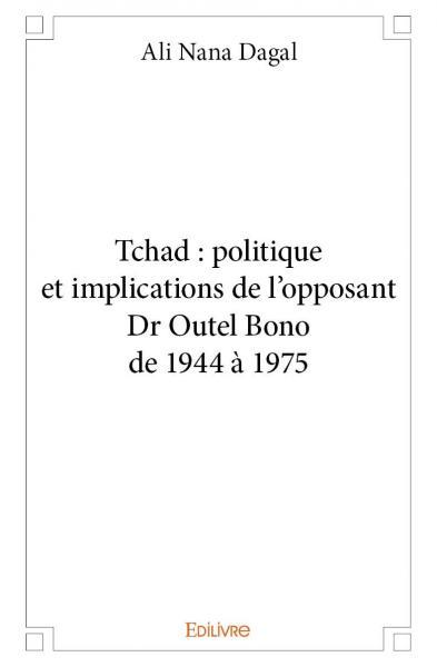 Tchad : politique et implications de l'opposant dr outel bono de 1944 à 1975
