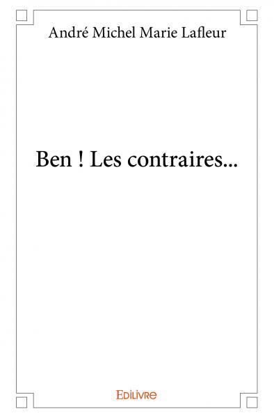 Ben ! les contraires...