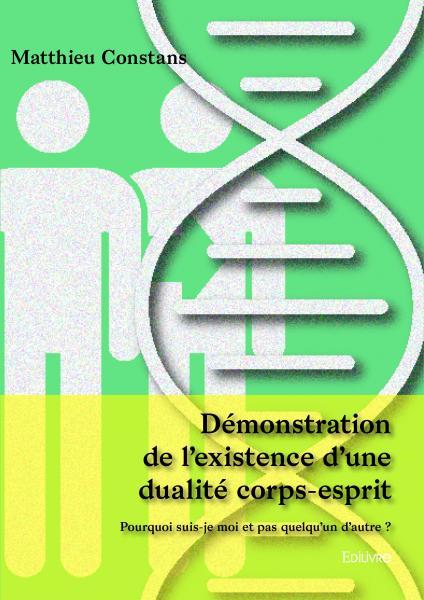 Démonstration de l’existence d’une dualité corps esprit