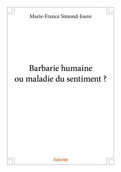 Barbarie humaine ou maladie du sentiment ?