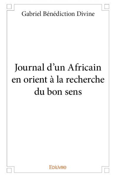 Journal d’un africain en orient à la recherche du bon sens