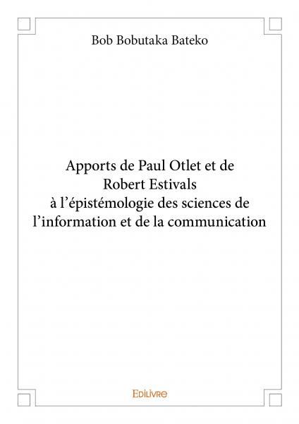 Apports de paul otlet et de robert estivals à l'épistémologie des sciences de l'information et de la communication