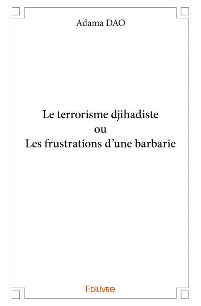 Le terrorisme djihadiste ou les frustrations d'une barbarie