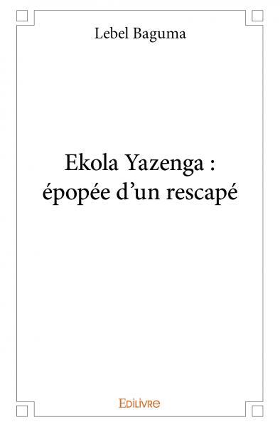 Ekola yazenga : épopée d'un rescapé