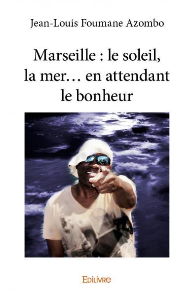 Marseille : le soleil, la mer... en attendant le bonheur