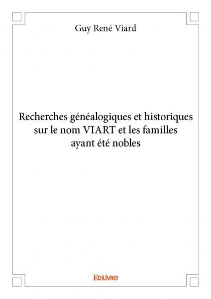 Recherches généalogiques et historiques sur le nom viart et les familles ayant été nobles