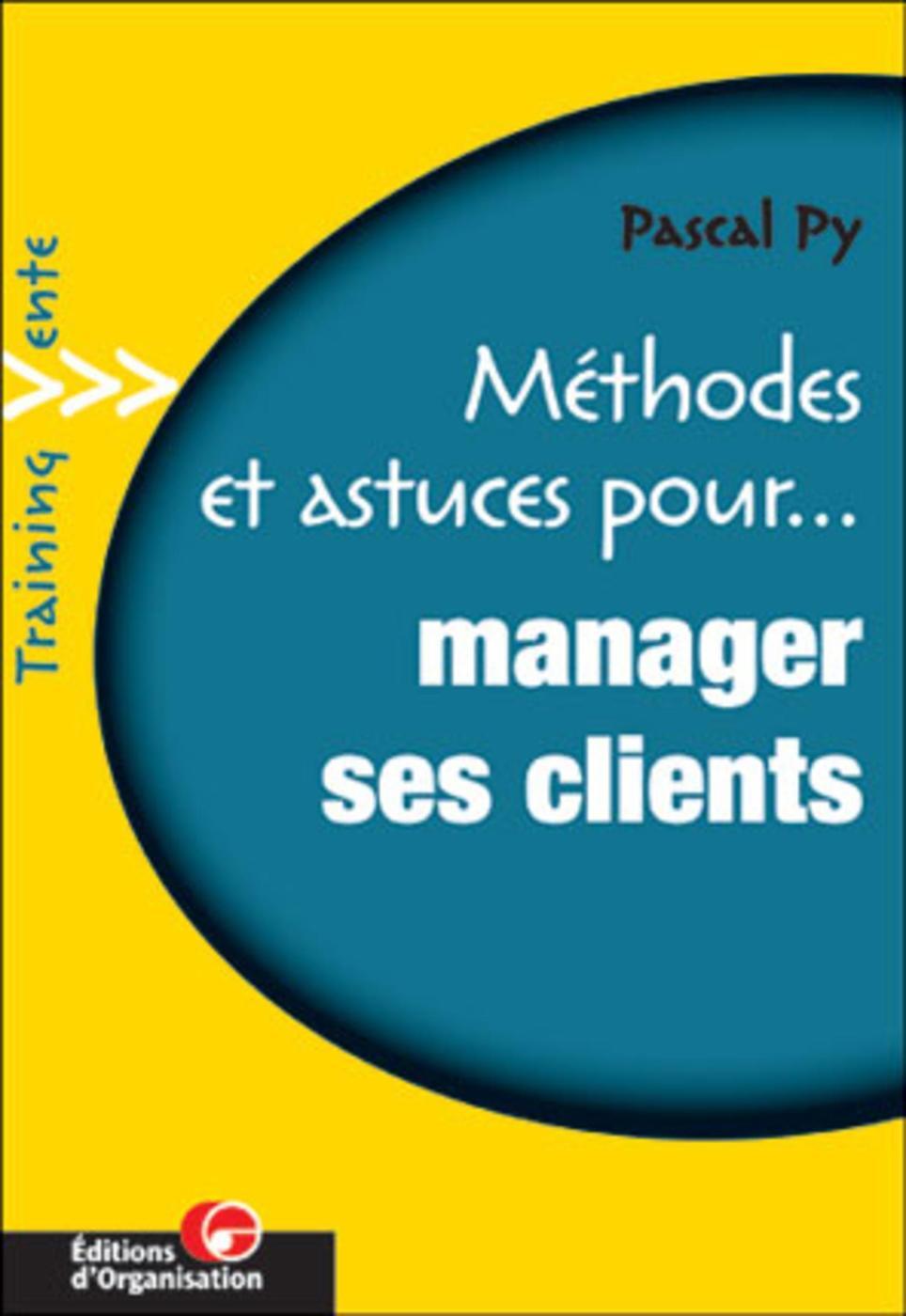 Méthodes et astuces pour... Manager ses clients