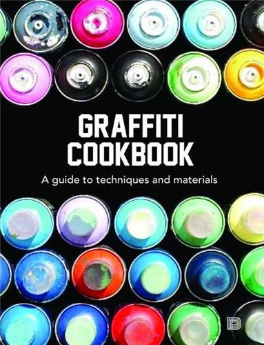 Graffiti Cookbook A Guide to Techniques and Materials /anglais