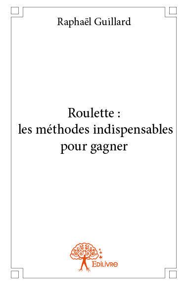 Roulette : les méthodes indispensables pour gagner