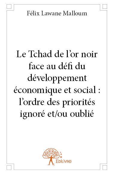 Le tchad de l’or noir face au défi du développement économique et social : l’ordre des priorités ignoré et/ou oublié