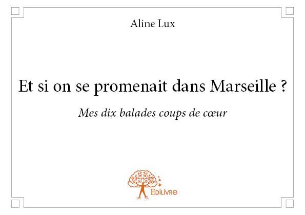 Et si on se promenait dans marseille ? mes dix balades coups de cœur