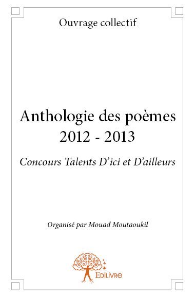 Anthologie des poèmes 2012 - 2013 - Concours Talents D'ici et D'ailleurs