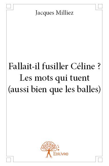 Fallait il fusiller céline ? les mots qui tuent (aussi bien que les balles)