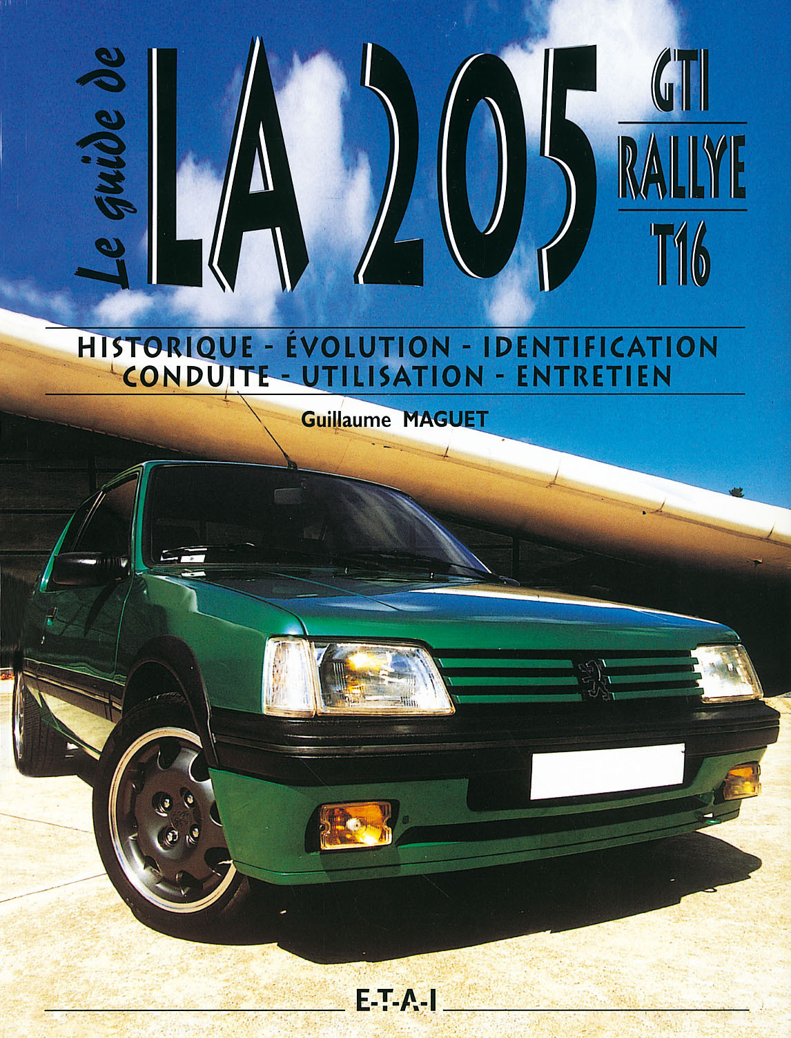 Le guide de la 205 GTI rallye T16 - historique, évolution, identification, conduite, utilisation, entretien