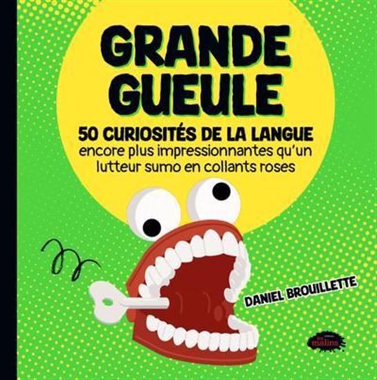 GRANDE GUEULE. 50 CURIOSITES DE LA LANGUE ENCORE PLUS