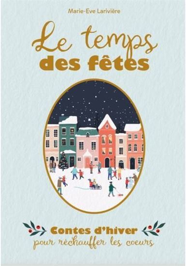 LE TEMPS DES FETES. CONTES D'HIVER POUR RECHAUFFER LES COEURS