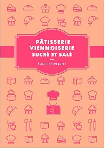 Pâtisserie, viennoiserie comme un pro ! - recettes sucrées et salées