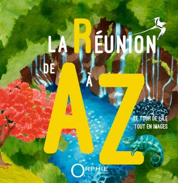 LA REUNION DE A A Z  : LE TOUR DE L ILE TOUT EN IMAGES