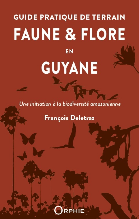 GUIDE PRATIQUE DE TERRAIN - FAUNE ET FLORE EN GUYANE : UNE INITIATION A LA BIODIVERSITE AMAZONIENNE