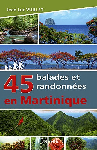 45 BALADES ET RANDONNEES EN MARTINIQUE