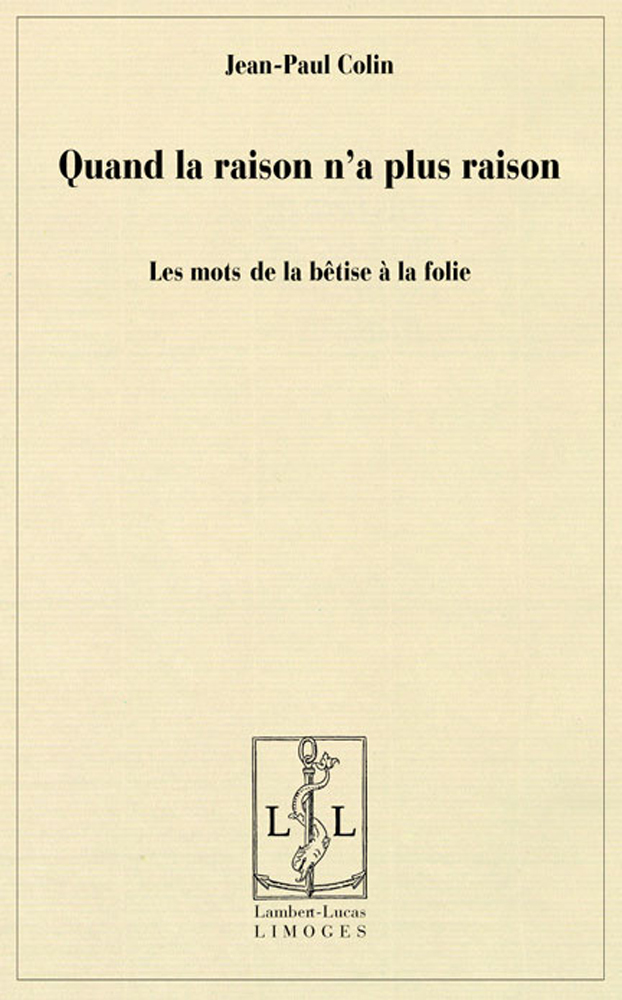 Quand la raison n'a plus raison - les mots de la bêtise à la folie