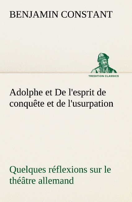 Adolphe et De l'esprit de conquête et de l'usurpation Quelques réflexions sur le théâtre allemand
