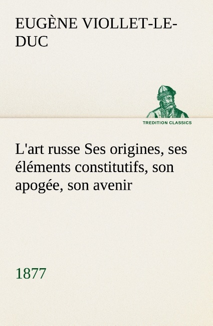 L'art russe Ses origines, ses éléments constitutifs, son apogée, son avenir (1877)