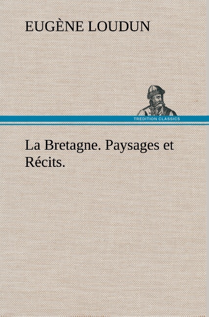 La Bretagne. Paysages et Récits.
