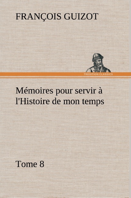 Mémoires pour servir à l'Histoire de mon temps (Tome 8)