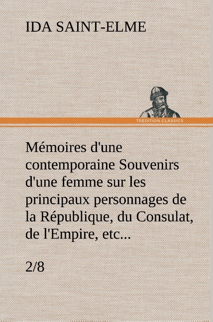 Mémoires d'une contemporaine (2/8) Souvenirs d'une femme sur les principaux personnages de la République, du Consulat, de l'Empire, etc...