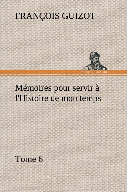 Mémoires pour servir à l'Histoire de mon temps (Tome 6)